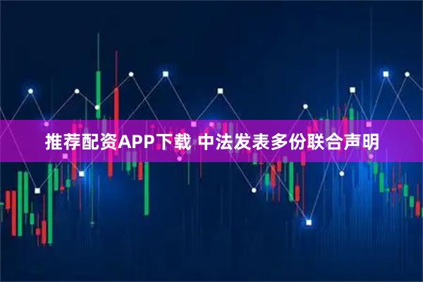 推荐配资APP下载 中法发表多份联合声明