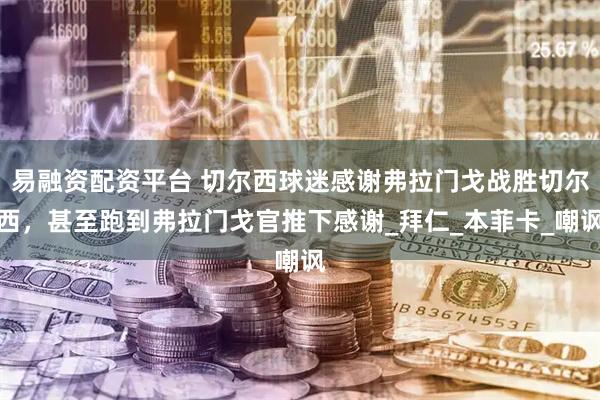 易融资配资平台 切尔西球迷感谢弗拉门戈战胜切尔西，甚至跑到弗拉门戈官推下感谢_拜仁_本菲卡_嘲讽